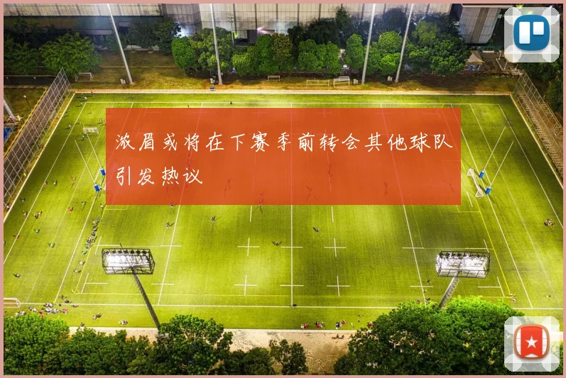 浓眉或将在下赛季前转会其他球队引发热议