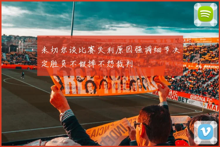 米切尔谈比赛失利原因强调细节决定胜负不假摔不怨裁判